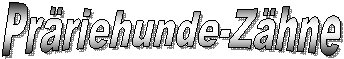 Pr�riehunde-Z�hne